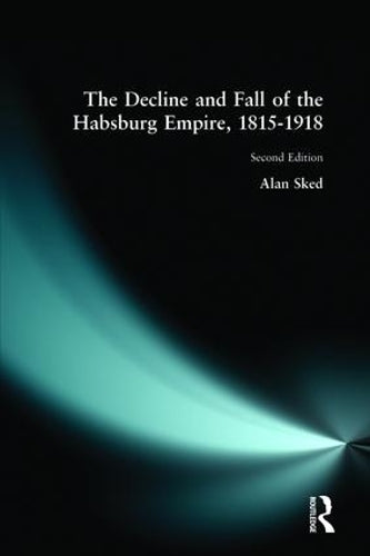 The Decline and Fall of the Habsburg Empire, 1815-1918