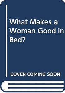 What Makes a Woman Good in Bed? 