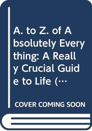 A. to Z. of Absolutely Everything