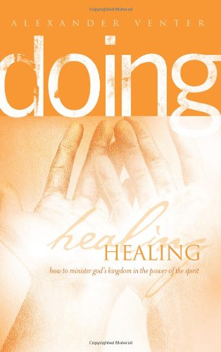 Doing Healing: How to minister God's kingdom in the power of the Spirit