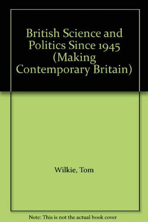 British Science and Politics Since 1945