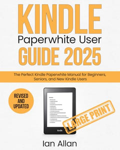 The All-New Kindle Paperwhite User Guide 2025: The Perfect All-New Kindle Paperwhite Manual for Beginners, Seniors, and New Kindle Users (Amazon Kindle Series) 