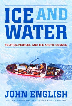 Ice and Water: Politics Peoples And The Arctic Council