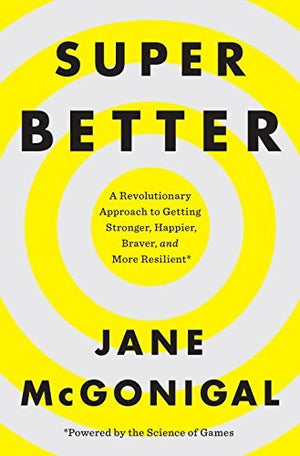 SuperBetter: A Revolutionary Approach to Getting Stronger, Happier, Braver and More Resilient