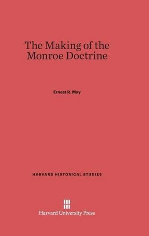 The Making of the Monroe Doctrine By University Ernest R May | World of ...