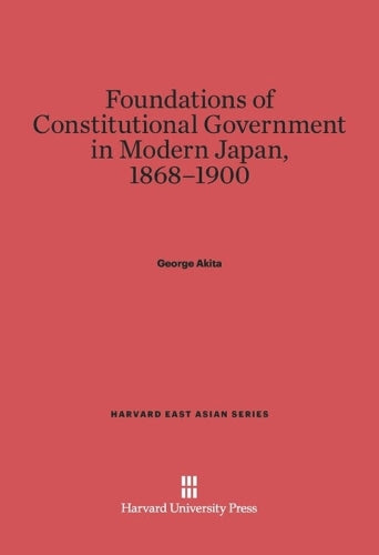 Foundations of Constitutional Government in Modern Japan, 1868-1900