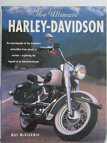 The Ultimate Harley-Davidson. the Complete Book of Harley-Davidson Motorcycles: Their History, Development and Riders. an Encyclopedia of the Definitive Motorbike From Classic to Custom-Exploring the Legend of an American Dream