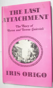 The Last Attachment : the Story of Byron and Teresa Guiccioli As Told in Their Unpublished Letters and Other Family Papers 