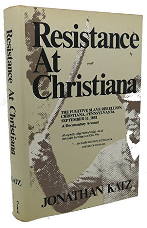 Resistance At Christiana; the Fugitive Slave Rebellion, Christiana, Pennsylvania, September 11, 1851: a Documentary Account.
