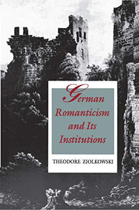 German Romanticism and Its Institutions 