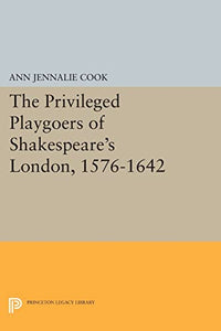 The Privileged Playgoers of Shakespeare's London, 1576-1642 