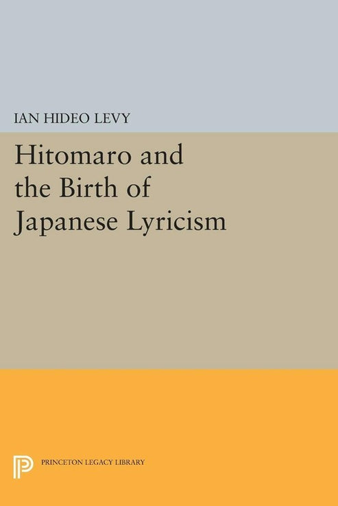 Hitomaro and the Birth of Japanese Lyricism By Ian Hideo Levy