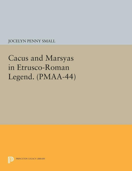 Cacus and Marsyas in Etrusco-Roman Legend. (PMAA-44), Volume 44 By ...