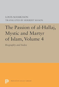 The Passion of Al-Hallaj, Mystic and Martyr of Islam, Volume 4 