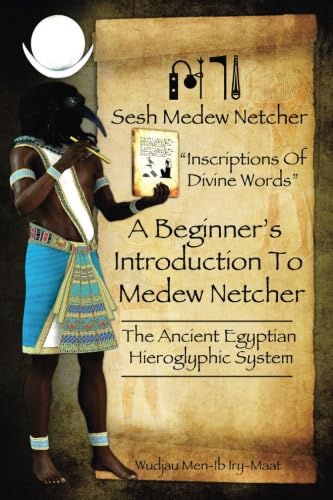 A Beginner's Introduction To Medew Netcher - The Ancient Egyptian Hieroglyphic System