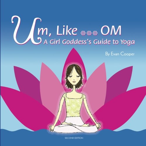 Um, Like...OM: A Girl Goddess's Guide to Yoga