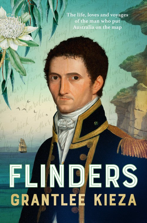 Flinders: The fascinating life, loves & great adventures of the man wh