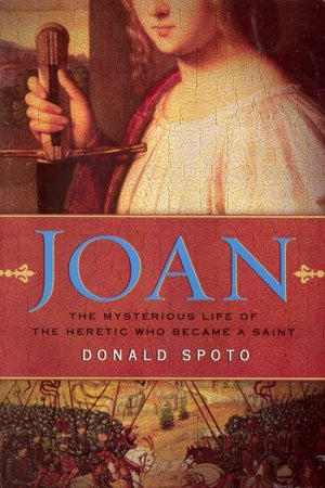 Joan the Mysterious Life of the Heretic Whot Becam a Saint by Donald Spoto (2007) Paperback