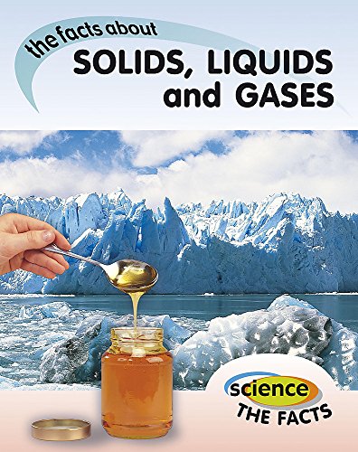 Science The Facts: Solids, Liquids and Gases