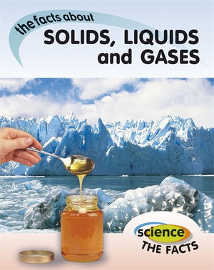 Science The Facts: Solids, Liquids and Gases