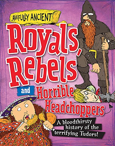 Awfully Ancient: Royals, Rebels and Horrible Headchoppers