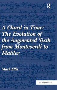 A Chord in Time: The Evolution of the Augmented Sixth from Monteverdi to Mahler 