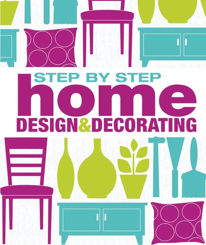 Step-By-Step Home Design and Decorating