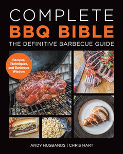 Complete BBQ BIBLE The Definitive Barbecue Guide : Recipes, Techniques and Barbecue Wisdom 