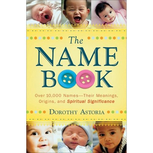 The Name Book  Over 10,000 NamesTheir Meanings, Origins, and Spiritual Significance