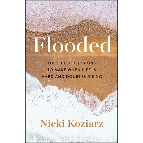 Flooded  The 5 Best Decisions to Make When Life Is Hard and Doubt Is Rising
