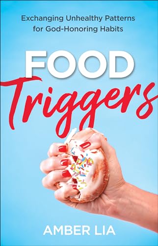 Food Triggers  Exchanging Unhealthy Patterns for GodHonoring Habits