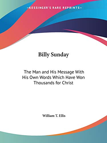 Billy Sunday: the Man and His Message with His Own Words Which Have Wo cover