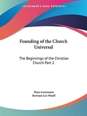 Founding of the Church Universal: the Beginnings of the Christian Church Vol. II