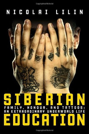 Siberian Education: Family, Honour, and Tattoos: An Extraordinary Underworld Life