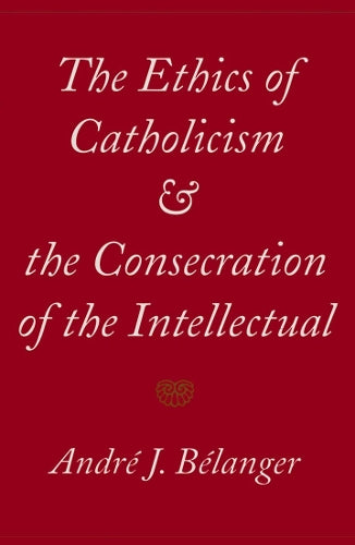 The Ethics of Catholicism and the Consecration of the Intellectual cover