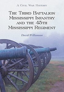 The Third Battalion Mississippi Infantry and the 45th Mississippi Regiment 