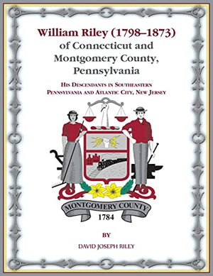 William Riley (1798-1873) of Connecticut and Montgomery County, Pennsylvania