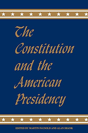 The Constitution and the American Presidency
