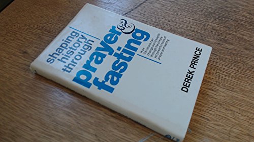 Shaping History Through Prayer and Fasting : How Christians Can Change World Events Through the Simple, yet Powerful Tools of Prayer and Fasting