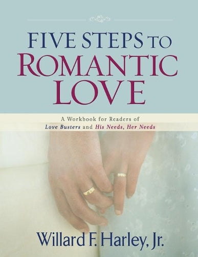 Five Steps to Romantic Love  A Workbook for Readers of Love Busters and His Needs, Her Needs