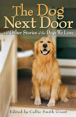 The Dog Next Door  And Other Stories of the Dogs We Love