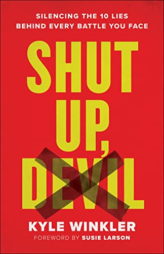 Shut Up, Devil  Silencing the 10 Lies behind Every Battle You Face