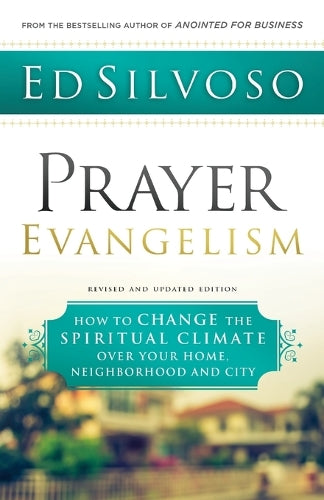 Prayer Evangelism  How to Change the Spiritual Climate over Your Home, Neighborhood and City