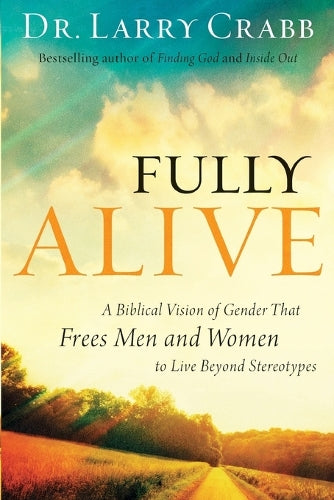 Fully Alive  A Biblical Vision of Gender That Frees Men and Women to Live Beyond Stereotypes