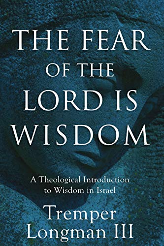 The Fear of the Lord Is Wisdom  A Theological Introduction to Wisdom in Israel