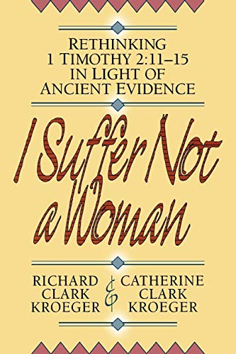 I Suffer Not a Woman  Rethinking I Timothy 2:1115 in Light of Ancient Evidence