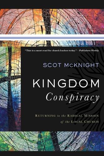 Kingdom Conspiracy  Returning to the Radical Mission of the Local Church