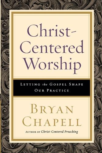 ChristCentered Worship  Letting the Gospel Shape Our Practice