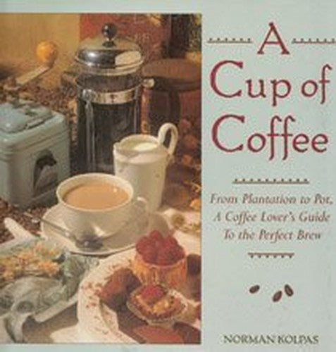 A Cup of Coffee : from Plantation to Pot, a Coffee Lover's Guide to the