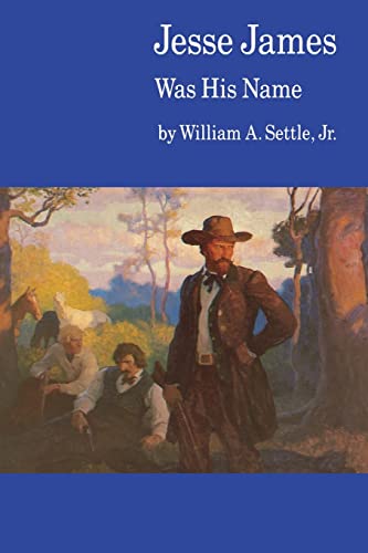 Jesse James Was His Name; or, Fact and Fiction Concerning the Careers of the Notorious James Brothers of Missouri